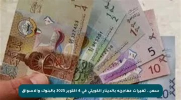 سعر.. تغيرات مفاجئة بالدينار الكويتي في 4 أكتوبر 2025 بالبنوك والأسواق